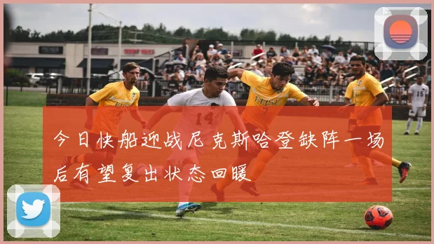 今日快船迎战尼克斯哈登缺阵一场后有望复出状态回暖