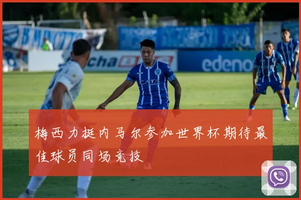 梅西力挺内马尔参加世界杯期待最佳球员同场竞技